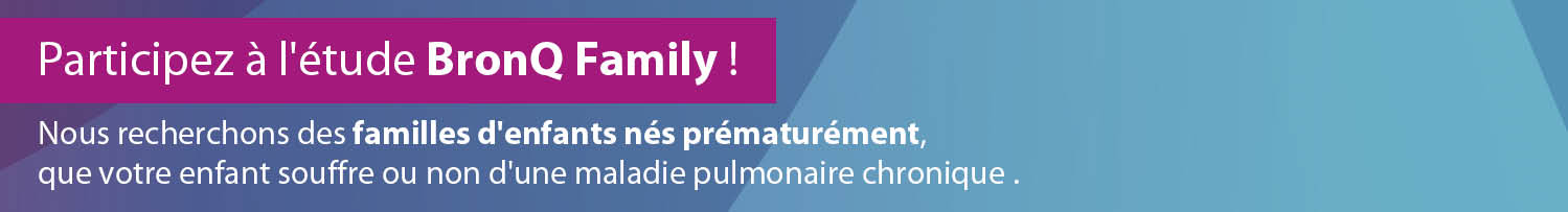 Participez à l'étude BronQ Family ! Nous recherchons des familles d'enfants nés prématurément, que votre enfant souffre ou non d'une maladie pulmonaire chronique.