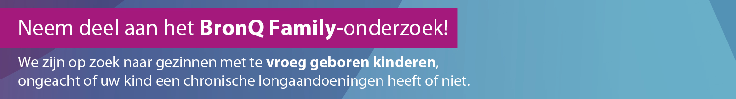 Neem deel aan het BronQ Family-onderzoek! We zijn op zoek naar gezinnen met te vroeg geboren kinderen, ongeacht of uw kind een chronische longaandoeningen heeft of niet.